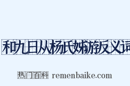和九日从杨氏姊游反义词是什么意思的图片